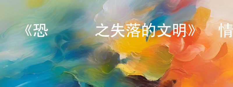 陳耀棠發布《恐龍寶貝之失落的文明》詳情介紹_恐龍寶貝之失落的文明已完結在線觀看_恐龍寶貝之失落的文明迅雷下載_國漫